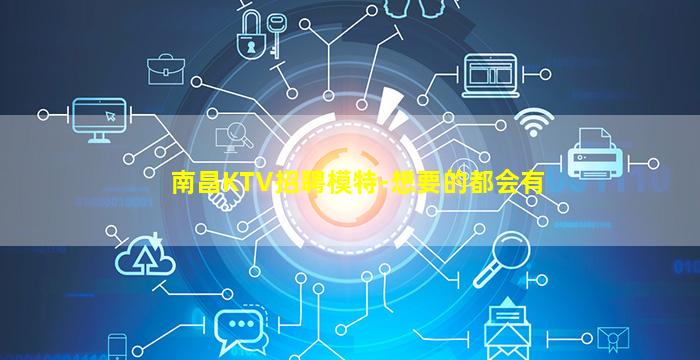 南昌KTV招聘模特-想要的都会有